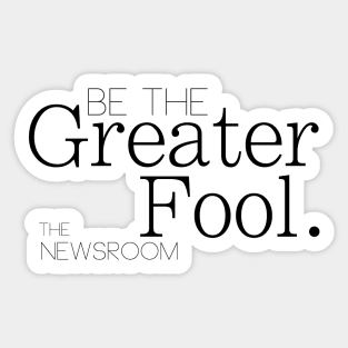 Be The Greater Fool - The Newsroom Sticker